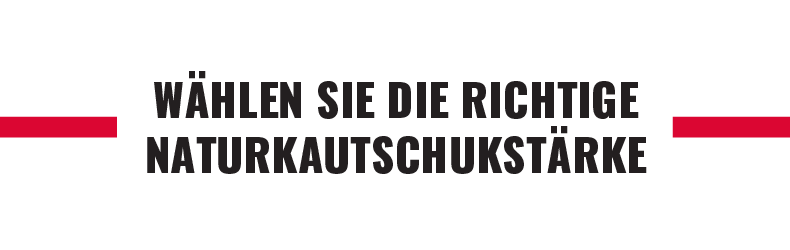 Schriftzug Naturkautschukstärke Schriftzug „Wählen Sie die richtige Naturkautschukstärke“ zwischen roten Linien.